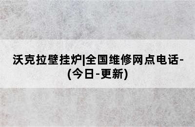 沃克拉壁挂炉|全国维修网点电话-(今日-更新)